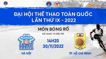 🔴 TRỰC TIẾP: BÓNG RỔ ĐẠI HỘI TDTT TOÀN QUỐC LẦN THỨ IX NĂM 2022 | NAM HÀ NỘI - NAM TP.HCM