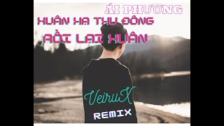 Xuân Hạ Thu Đông Rồi Lại Xuân / Ái Phương ( VeiruX Remix )