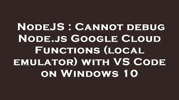 NodeJS : Cannot debug Node.js Google Cloud Functions (local emulator) with VS Code on Windows 10
