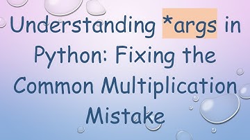 Understanding *args in Python: Fixing the Common Multiplication Mistake