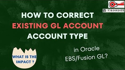 How to correct existing GL Account Account type in Oracle EBS/Fusion GL? What is the impact?