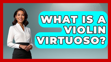 What Is A Violin Virtuoso? - Classical Serenade