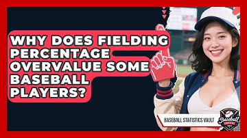 Why Does Fielding Percentage Overvalue Some Baseball Players? - Baseball Statistics Vault