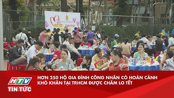 HƠN 250 HỘ GIA ĐÌNH CÔNG NHÂN CÓ HOÀN CẢNH KHÓ KHĂN TẠI TP.HCM ĐƯỢC CHĂM LO TẾT| HTV TIN TỨC