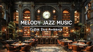 Melody Jazz Music & Coffee Shop Ambience ☕Relaxing Piano Jazz Instrumental Music for Study, Work