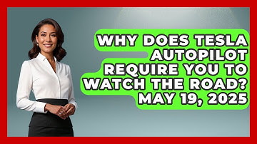 Why Does Tesla Autopilot Require You to Watch the Road? May 19, 2025 | Auto Coverage Explained