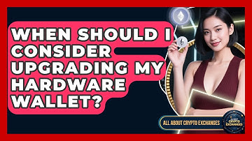 When Should I Consider Upgrading My Hardware Wallet? - All About Crypto Exchanges