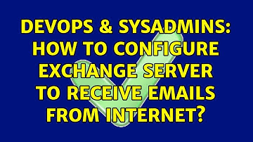 DevOps & SysAdmins: How to configure Exchange Server to receive emails from internet?
