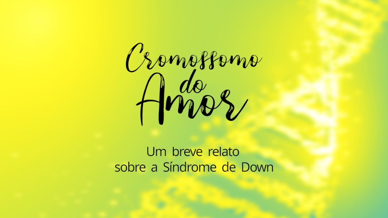 DOCUMENTÁRIO CROMOSSOMO DO AMOR | DIA INTERNACIONAL DA SÍNDROME DE DOWN