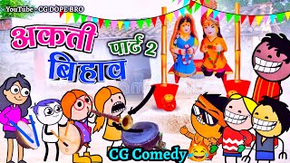 अकती बिहाव पार्ट 2 😂 || Akati Bihav Part 2 Cartoon Video 😂 || CG DOPE BRO New Video.