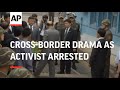 Cross-border drama as SKorean activist arrested