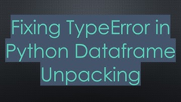 Fixing TypeError in Python Dataframe Unpacking