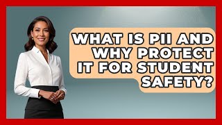 What Is PII And Why Protect It For Student Safety? - Safe AI for The Classroom