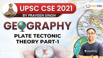 L7: Plate Tectonic Theory Part-1 | Complete Geography | UPSC CSE/IAS 2021 | Praveen Singh