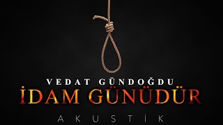 Vedat Gündoğdu - İdam Günüdür (2023 Akustik Klip)