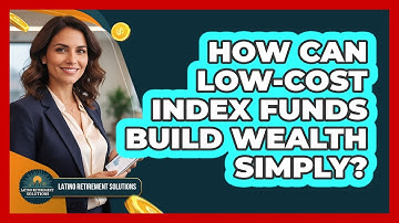How Can Low-cost Index Funds Build Wealth Simply? - Latino Retirement Solutions