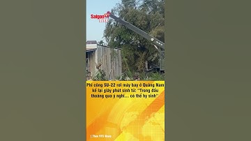 #shorts | Phi công SU-22 rơi máy bay ở Quảng Nam kể lại giây phút sinh tử