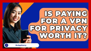 Is Paying For A VPN For Privacy Worth It? - Be App Savvy