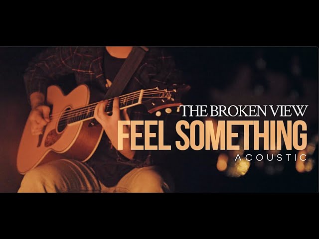 The Broken View - Feel Something (Acoustic Music Video) class=