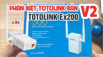 Phân biệt Totolink EX200 phiên bản V2 | Địa chỉ bán kích sóng Totolink chính hãng