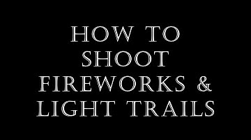 How to Shoot and Edit Fireworks and Light Trails