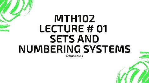 Mth102 | Lecture 1 | Sets and Numbering System