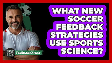 What New Soccer Feedback Strategies Use Sports Science? - The Soccer Xpert