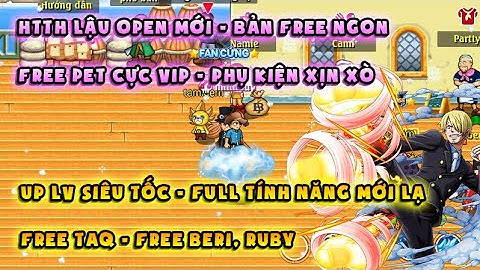 HTTH LẬU | Tân thủ nhận quà khủng, Up level siêu tốc | Tính năng mới lạ, Beri - Ruby Free