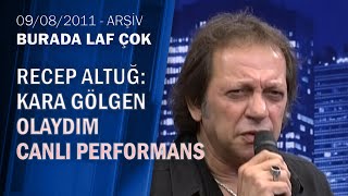 Recep Altuğ 'Karan gölgen olaydım' canlı performans -Burada Laf Çok 09.08.2011