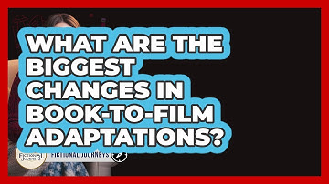 What Are The Biggest Changes In Book-to-film Adaptations? - Fictional Journeys