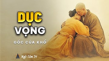 PHẬT DẠY VỀ DỤC VỌNG - Gốc Rễ Của Khổ Đau | Ngộ Tâm Trí