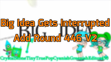 Big Idea Gets Interrupted Add Round 446 V2