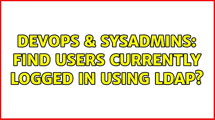 DevOps & SysAdmins: Find users currently logged in using ldap? (8 Solutions!!)