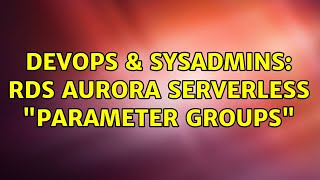 DevOps & SysAdmins: RDS Aurora Serverless "Parameter Groups"