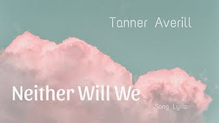 Video thumbnail of "Tanner Averill - Neither Will We (Lyric Video)"