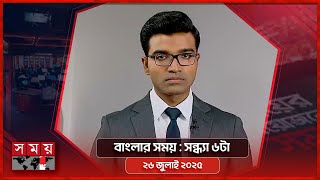 বাংলার সময় | সন্ধ্যা ৬টা | ২৬ জুলাই ২০২৫ | Somoy TV Bulletin 6pm | Latest Bangladeshi News