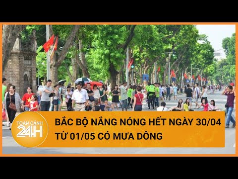 Thời tiết hôm nay 30/04: Miền Bắc nắng nóng nốt hôm nay, Miền Nam chiều tối mưa giải nhiệt