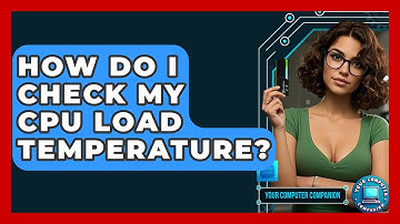 How Do I Check My CPU Load Temperature? - Your Computer Companion