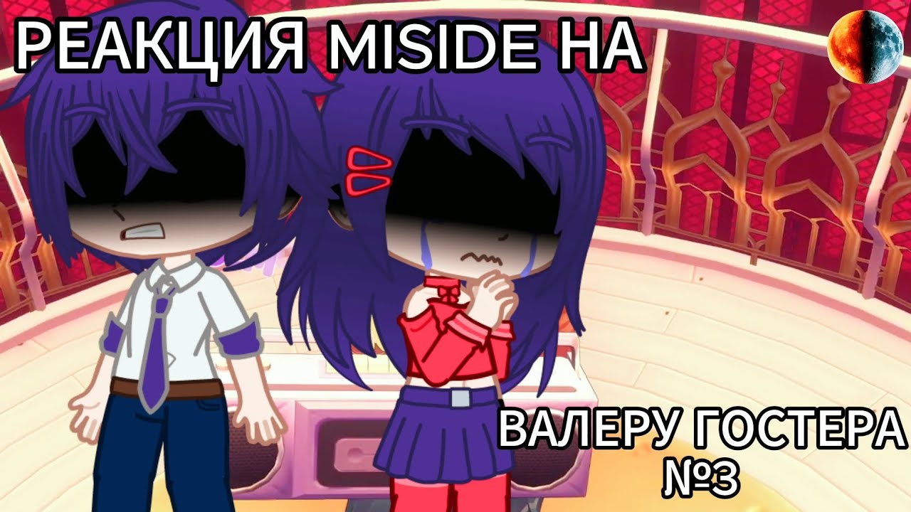 РЕАКЦИЯ MISIDE НА ВАЛЕРУ ГОСТЕРА №3(Переехал в аниме фул(фул))[Gacha Club, Gacha Nebula, MiSide]