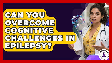 Can You Overcome Cognitive Challenges In Epilepsy? - Epilepsy Wellness Hub