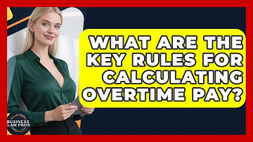 What Are The Key Rules For Calculating Overtime Pay? - Business Law Pros