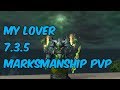 MY LOVER - 7.3.5 Marksmanship Hunter PvP - WoW Legion