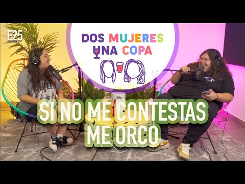 Dos Mujeres Una Copa - Si NO Me CONTESTAS Me ORCO (EP25)