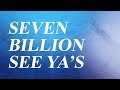 Seven Billion &#39;See Ya&#39;s