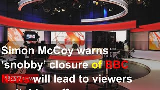 Simon McCoy warns ‘snobby’ closure of BBC News will lead to viewers switching off