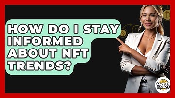 How Do I Stay Informed About NFT Trends? - CryptoBasics360.com