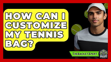 How Can I Customize My Tennis Bag? - The Racket Xpert