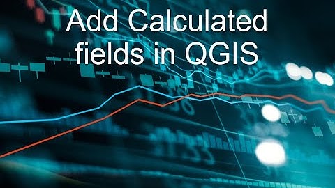QGIS Add New Calculated Fields to the Attribute table.