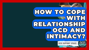 How To Cope With Relationship OCD And Intimacy? - OCD Support Space