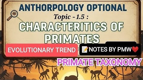 1.5 -CHARACTERISTICS OF PRIMATES Anthropology UPSC Notes |  EVOLUTIONARY TREND AND PRIMATE TAXONOMY
